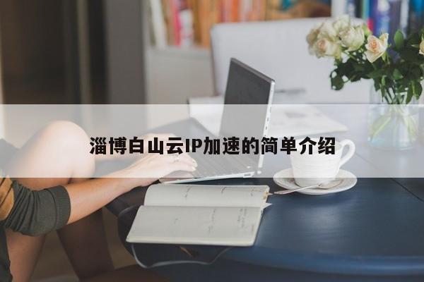 淄博白山云IP加速的简单介绍