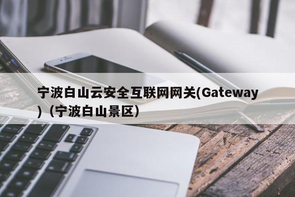 宁波白山云安全互联网网关(Gateway)（宁波白山景区）
