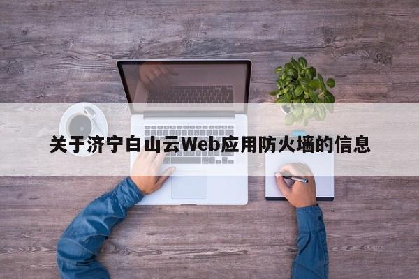 关于济宁白山云Web应用防火墙的信息