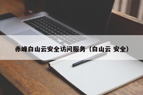 赤峰白山云安全访问服务（白山云 安全）