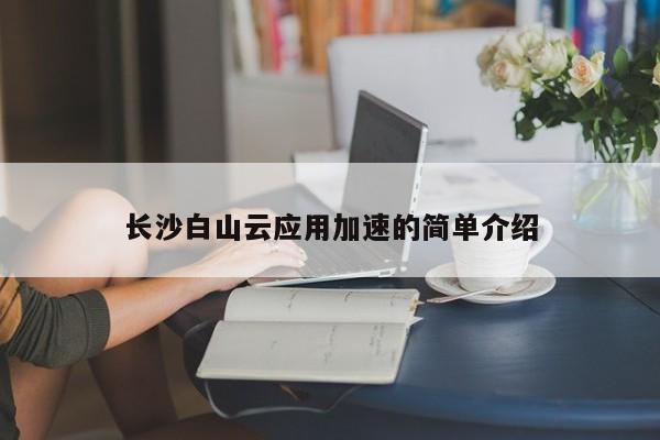 长沙白山云应用加速的简单介绍