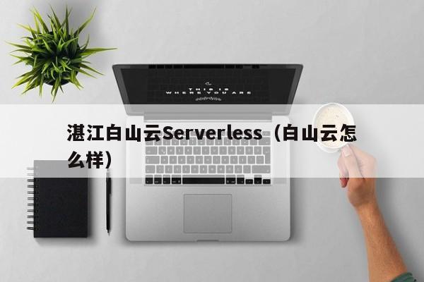 湛江白山云Serverless（白山云怎么样）