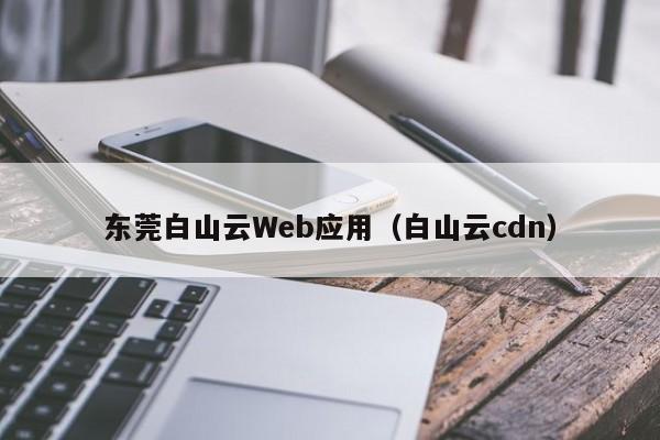 东莞白山云Web应用（白山云cdn）